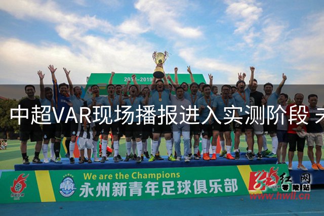 中超VAR现场播报进入实测阶段 未来将实现常态化