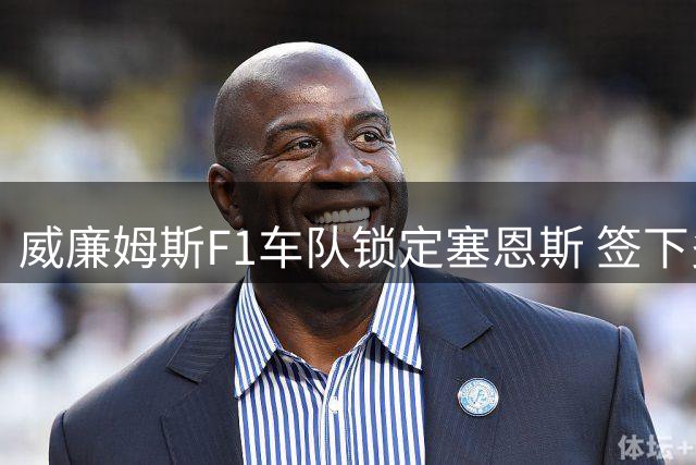 威廉姆斯F1车队锁定塞恩斯 签下多年续约合同