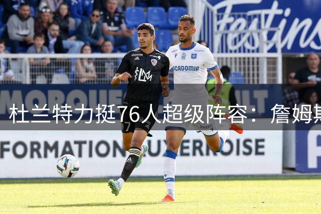 杜兰特力挺76人超级阵容：詹姆斯加盟并非不公平竞争