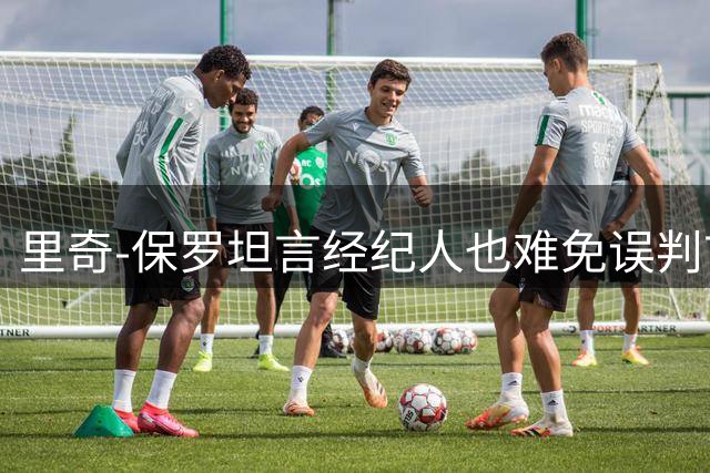 里奇-保罗坦言经纪人也难免误判市场 有球员错失良机
